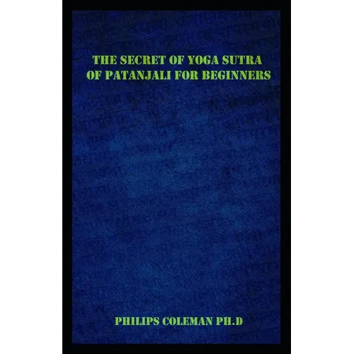 The Secret of Yoga Sutra of Patanjali for Beginners: A Guide To Raise Mindfulness To Discover The Light Of Your Soul