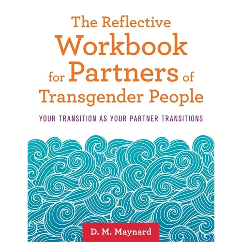 The Reflective Workbook for Partners of Transgender People: Your Transition as Your Partner Transitions