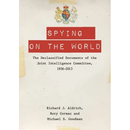 Spying on the World: The Declassified Documents of the Joint Intelligence Committee, 1936-2013