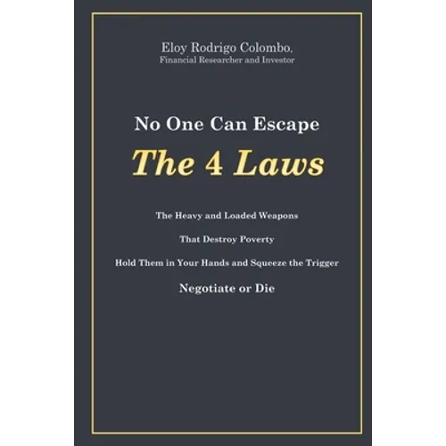 No One Can Escape the 4 Laws: The Heavy and Loaded Weapons That Destroy Poverty. Hold Them in Your Hands and Squeeze the Trigger. Negotiate or Die
