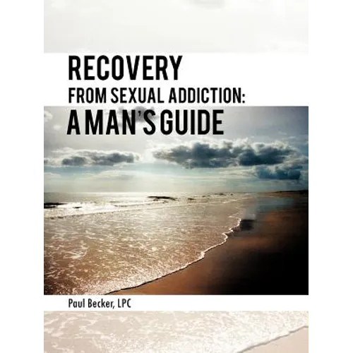 Recovery from Sexual Addiction: A Man's Guide