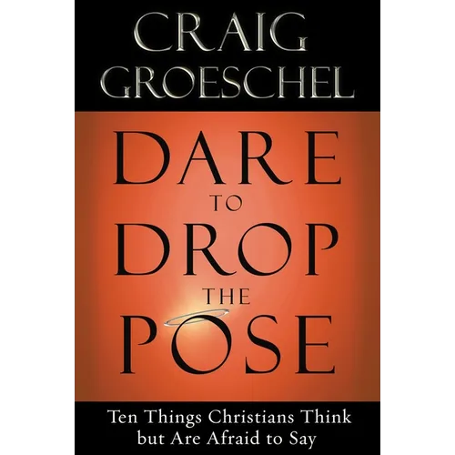 Dare to Drop the Pose: Ten Things Christians Think but Are Afraid to Say