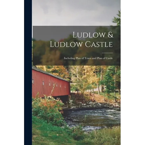 Ludlow & Ludlow Castle: Including Plan of Town and Plan of Castle