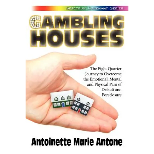 Gambling Houses: The Eight Quarter Journey to Overcome the Emotional, Mental and Physical Pain of Default and Foreclosure
