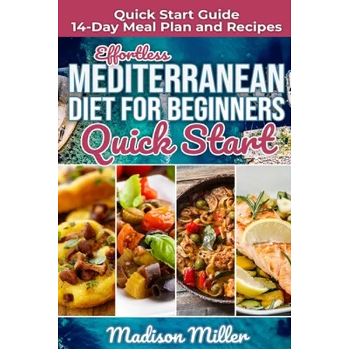 Effortless Mediterranean Diet for Beginners Quick Start: Mediterranean Quick Start Guide 14-Day Meal Plan and Recipes