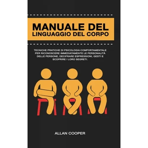 Manuale Del Linguaggio Del Corpo: Tecniche Pratiche Di Psicologia Comportamentale Per Riconoscere Immediatamente Le Personalità Delle Persone, Decifra