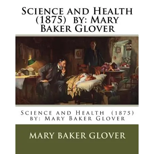 Science and Health (1875) by: Mary Baker Glover