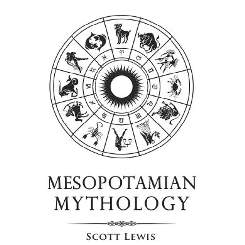 Mesopotamian Mythology: Classic Stories from the Sumerian Mythology, Akkadian Mythology, Babylonian Mythology and Assyrian Mythology