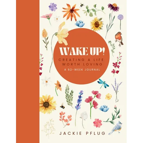 Wake Up!: Creating a Life Worth Loving: A 52-Week Journal - Paperback
