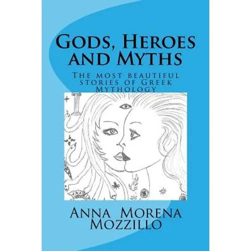 Gods, Heroes and Myths: The most beautiful stories of Greek Mythology