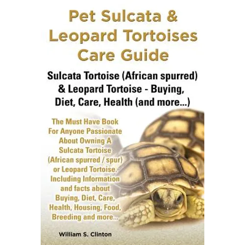 Pet Sulcata & Leopard Tortoises Care Guide Sulcata Tortoise (African Spurred) & Leopard Tortoise - Buying, Diet, Care, Health (and More...)
