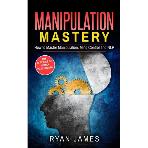Manipulation: How to Master Manipulation, Mind Control and NLP (Manipulation Series) (Volume 2)