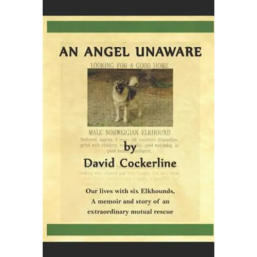 An Angel Unaware: Our Lives with Six Elkhounds, a Memoir and Story of an Extraordinary Mutual Rescue