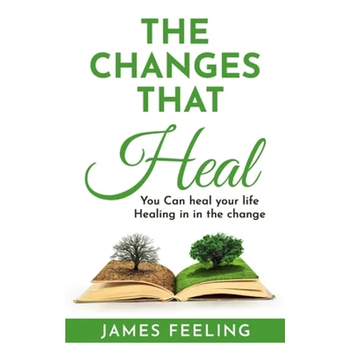 The Changes That Heal: You Can Heal Your Life. Healing Is In the Change.