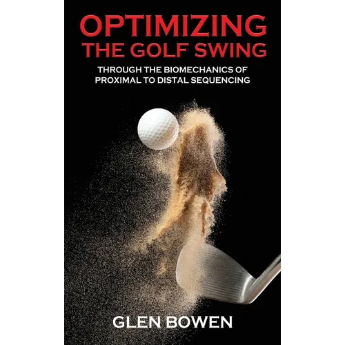 Optimizing the Golf Swing: Through the Biomechanics of Proximal to Distal Sequencing