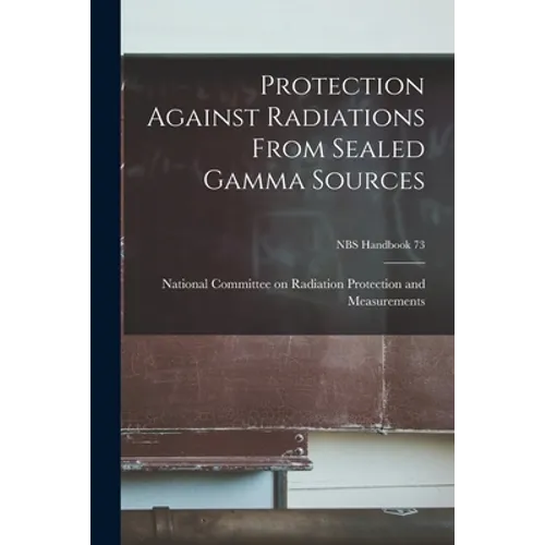 Protection Against Radiations From Sealed Gamma Sources; NBS Handbook 73