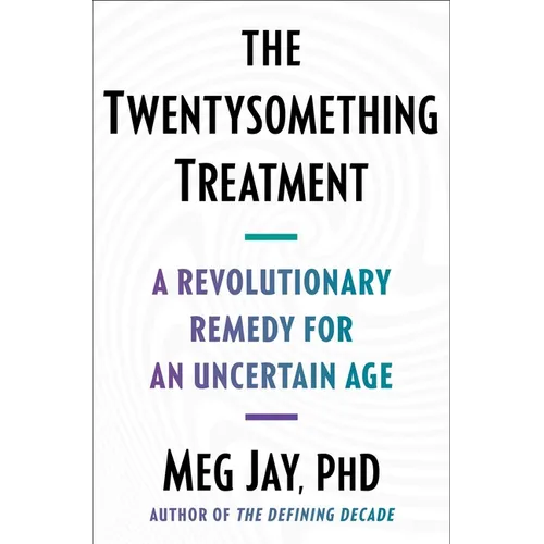 The Twentysomething Treatment: A Revolutionary Remedy for an Uncertain Age