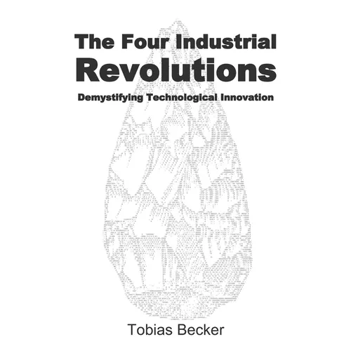 The Four Industrial Revolutions: Demystifying Technological Innovation