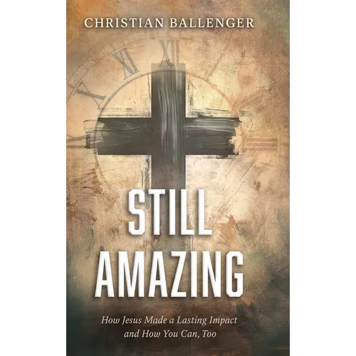 Still Amazing: How Jesus Made a Lasting Impact and How You Can, Too