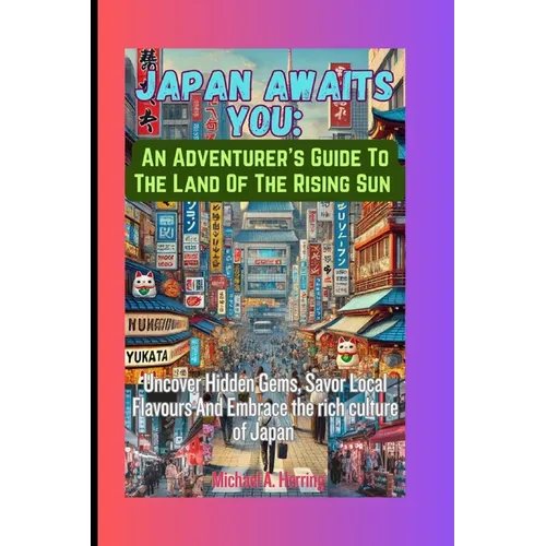 Japan Awaits You: An Adventurer's Guide To The Land Of The Rising Sun: Uncover Hidden Gems, Savor Local Flavours And Embrace The Rich Culture Of Japan