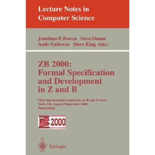 Zb 2000: Formal Specification and Development in Z and B: First International Conference of B and Z Users York, Uk, August 29 - September 2, 2000 Proc