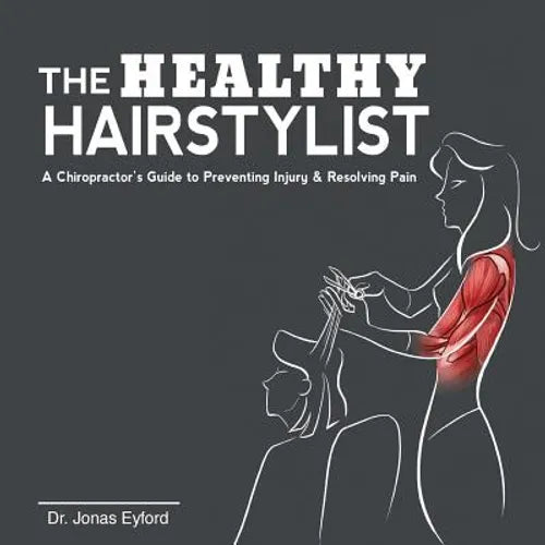 The Healthy Hairstylist: A Chiropractor's Guide to Preventing Injury & Resolving Pain - Paperback