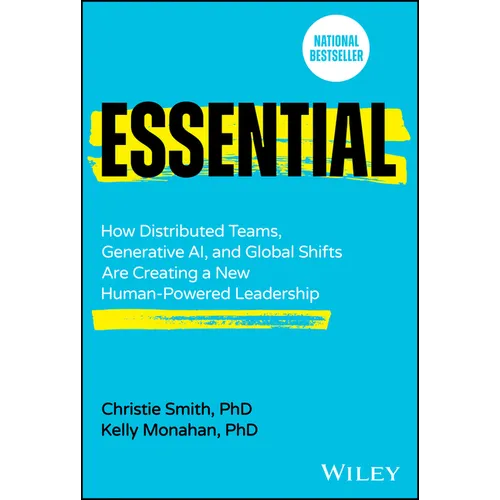 Essential: How Distributed Teams, Generative Ai, and Global Shifts Are Creating a New Human-Powered Leadership