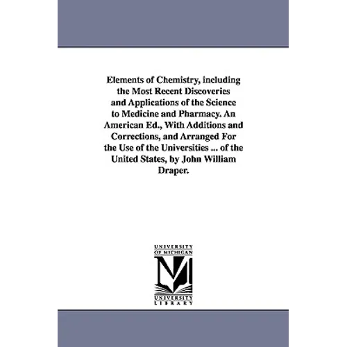Elements of Chemistry, including the Most Recent Discoveries and Applications of the Science to Medicine and Pharmacy. An American Ed., With Additions