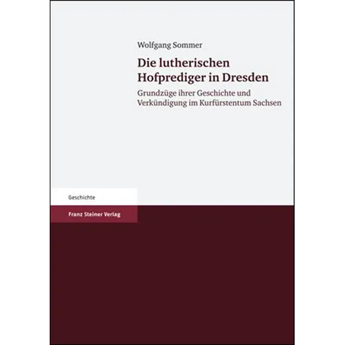 Die Lutherischen Hofprediger in Dresden: Grundzuge Ihrer Geschichte Und Verkundigung Im Kurfurstentum Sachsen