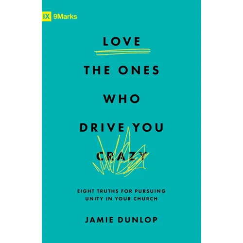 Love the Ones Who Drive You Crazy: Eight Truths for Pursuing Unity in Your Church