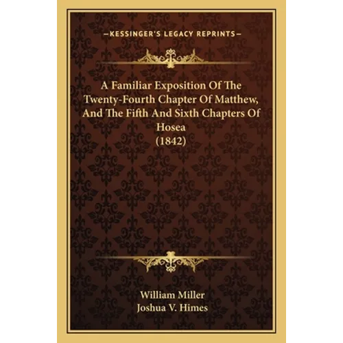 A Familiar Exposition Of The Twenty-Fourth Chapter Of Matthew, And The Fifth And Sixth Chapters Of Hosea (1842)