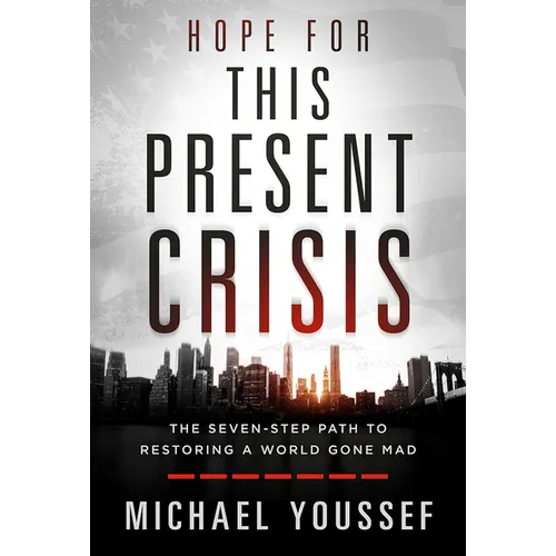 Hope for This Present Crisis: The Seven-Step Path to Restoring a World Gone Mad