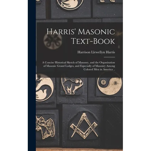 Harris' Masonic Text-book; a Concise Historical Sketch of Masonry, and the Organization of Masonic Grand Lodges, and Especially of Masonry Among Color