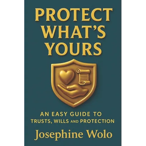 Protect What's Yours: An Easy Guild to Trusts, Wills and Protection