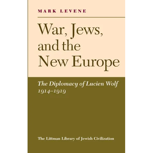 War, Jews and the New Europe: Diplomacy of Lucien Wolf, 1914-19