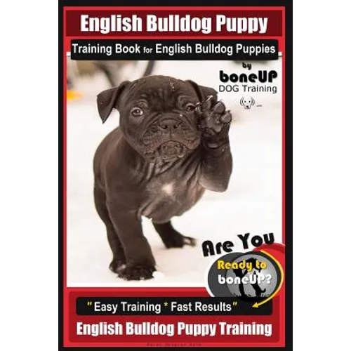English Bulldog Puppy Training Book for English Bulldog Puppies By BoneUP DOG Tr: Are You Ready to Bone Up? Easy Training * Fast Results English Bulld
