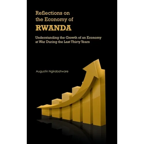 Reflections on the Economy of Rwanda: Understanding the Growth of an Economy at War During the Last Thirty Years