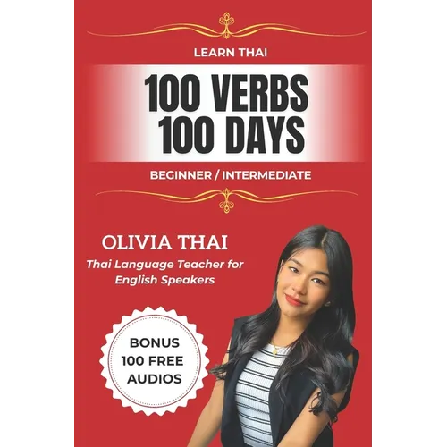 Learn Thai: 100 Verbs 100 Days - Beginner / Intermediate: Learn and Speak Thai with a Thai Teacher (Book and Audio Support)