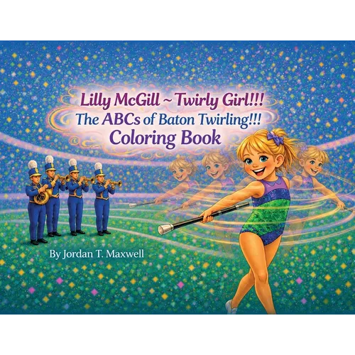 Lilly McGill - Twirly Girl!!! The ABCs of Baton Twirling!!! Coloring Book