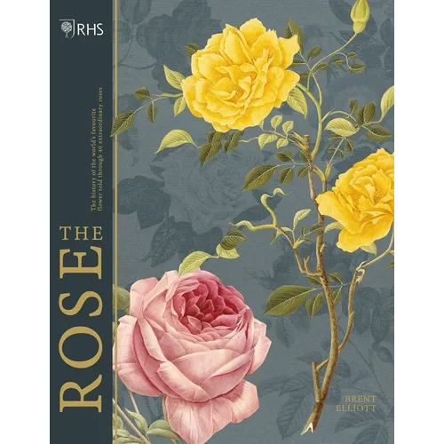 Rhs the Rose: The History of the World's Favourite Flower Told Through 40 Extraordinary Roses