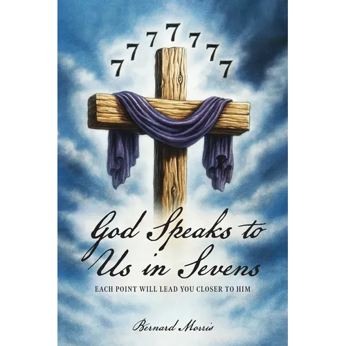 God Speaks to Us in Sevens: Each Point Will Lead You Closer to Him
