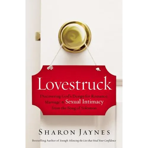 Lovestruck: Discovering God's Design for Romance, Marriage, and Sexual Intimacy from the Song of Solomon