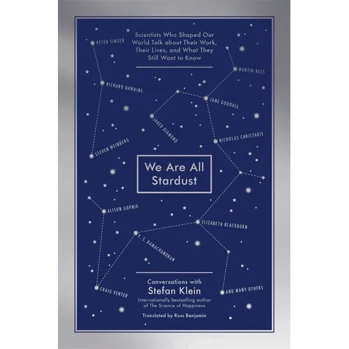 We Are All Stardust: Scientists Who Shaped Our World Talk about Their Work, Their Lives, and What They Still Want to Know