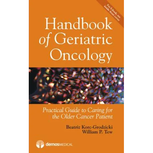 Handbook of Geriatric Oncology: Practical Guide to Caring for the Older Cancer Patient