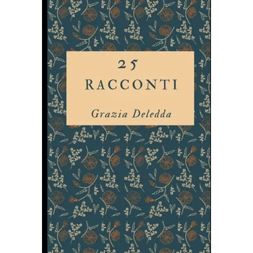 25 racconti: Appassionati storie del Premio Nobel Grazia Deledda + Piccola Biografia