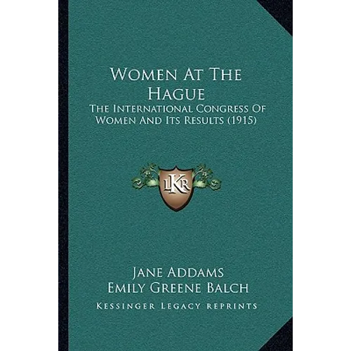 Women At The Hague: The International Congress Of Women And Its Results (1915)