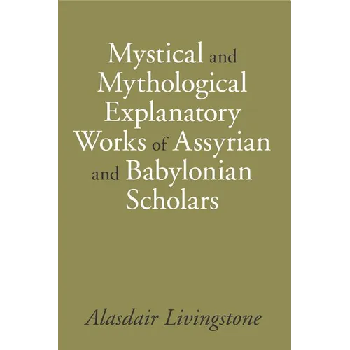 Mystical and Mythological Explanatory Works of Assyrian and Babylonian Scholars