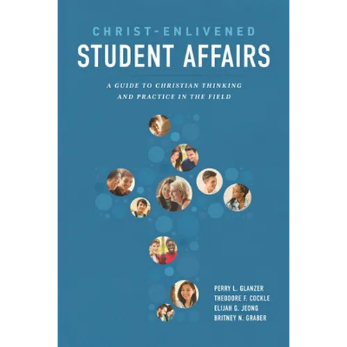 Christ-Enlivened Student Affairs: A Guide to Christian Thinking and Practice in the Field