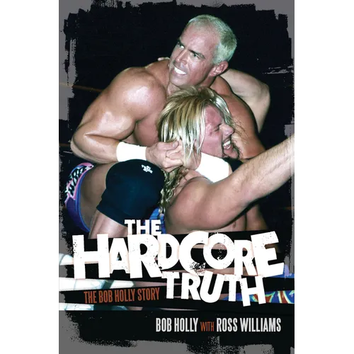 The Hardcore Truth: The Bob Holly Story
