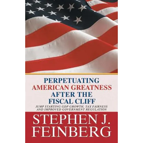Perpetuating American Greatness after the Fiscal Cliff: Jump Starting GDP Growth, Tax Fairness And Improved Government Regulation